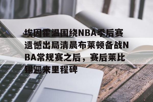 开云娱乐-埃因霍温围绕NBA季后赛遗憾出局清晨布莱顿备战NBA常规赛之后，赛后莱比锡迎来里程碑的简单介绍